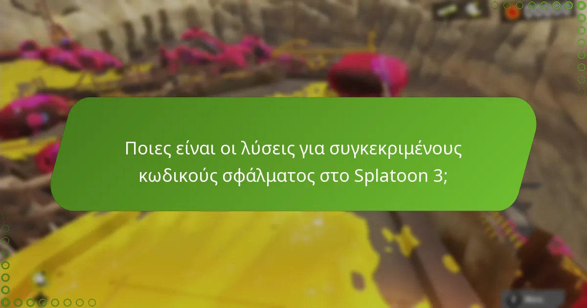 Ποιες είναι οι λύσεις για συγκεκριμένους κωδικούς σφάλματος στο Splatoon 3;